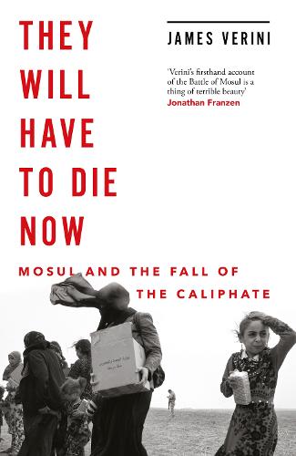 They Will Have to Die Now: Mosul and the Fall of the Caliphate (Hardback)
