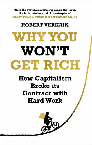 Why You Won't Get Rich: How Capitalism Broke its Contract with Hard Work (Hardback)
