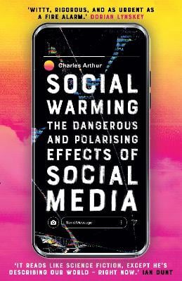 Social Warming: The Dangerous and Polarising Effects of Social Media (Hardback)