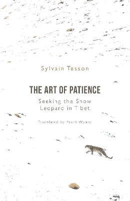 The Art of Patience: Seeking the Snow Leopard in Tibet (Hardback)