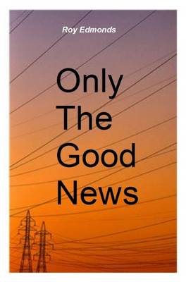 Only the Good News: Humorous Memoir of a Wordly Local Reporter (Paperback)