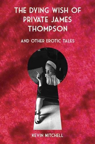 The Dying Wish of Private James Thompson and Other Erotic Tales (Hardback)