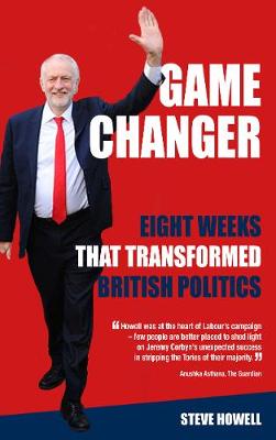 GAME CHANGER Eight Weeks That Transformed British Politics: Inside Corbyn's Election Machine (Paperback)