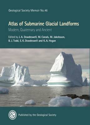 Atlas of Submarine Glacial Landforms: Modern, Quaternary and Ancient - Geological Society of London Memoirs 46 (Hardback)