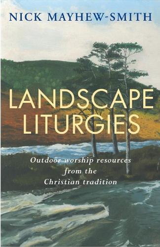 Landscape Liturgies: Outdoor worship resources from the Christian tradition (Paperback)