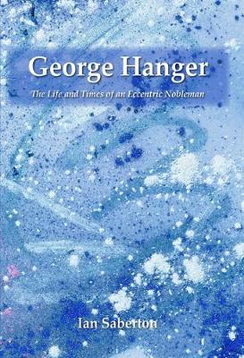George Hanger: The Life and Times of an Eccentric Nobleman (Hardback)