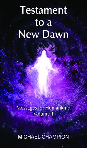 Testament to a New Dawn: Messages for Humankind - Volume 1 - Testament to a New Dawn 1 (Paperback)