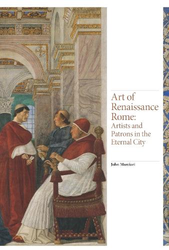 Art of Renaissance Rome: Artists and Patrons in the Eternal City - Renaissance Art (Hardback)
