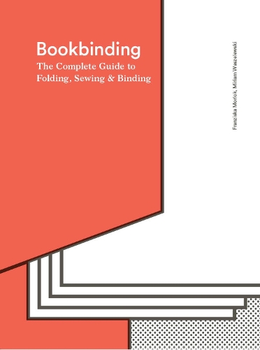 Bookbinding: The Complete Guide to Folding, Sewing & Binding (Hardback)