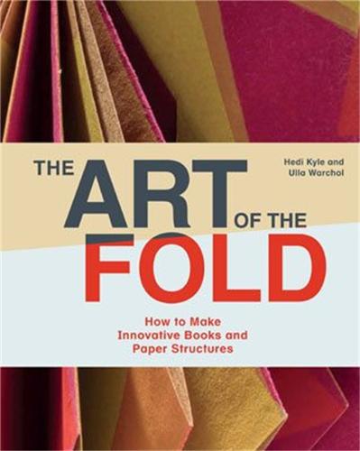 The Art of the Fold: How to Make Innovative Books and Paper Structures (Hardback)