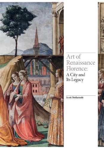 Art of Renaissance Florence: A City and Its Legacy - Renaissance Art (Hardback)