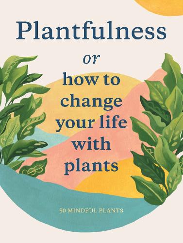 Plantfulness: How to Change Your Life with Plants - Magma for Laurence King