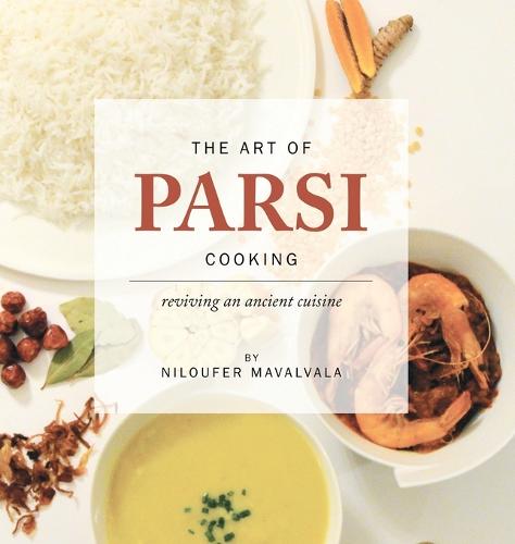 The Art of Parsi Cooking: Reviving an Ancient Cuisine (Hardback)