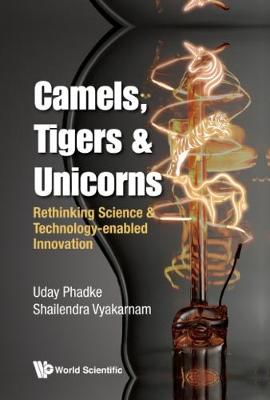 Camels, Tigers & Unicorns: Re-thinking Science And Technology-enabled Innovation (Paperback)
