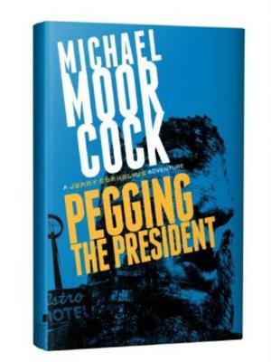 Pegging the President: A Jerry Cornelius Adventure (Hardback)