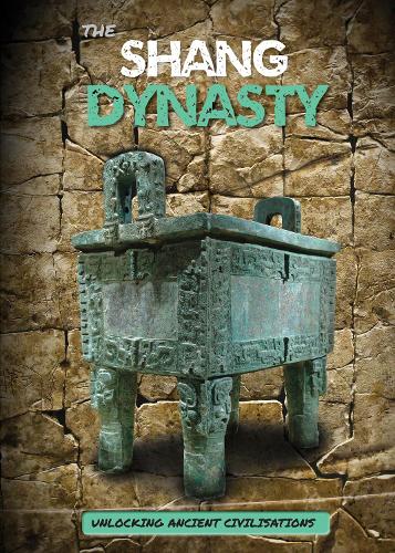 The Shang Dynasty - Unlocking Ancient Civilisations (Hardback)