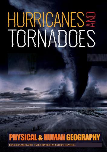 Hurricanes and Tornadoes: Explore Planet Earth's most Destructive Natural Disasters - Physical and Human Geography (Hardback)