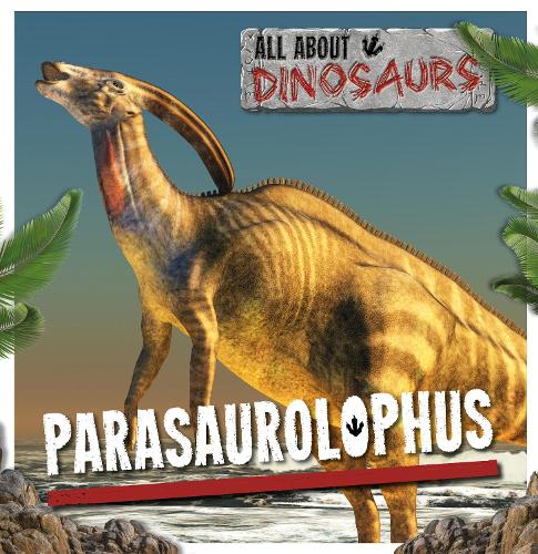 Parasaurolophus - All About Dinosaurs (Hardback)