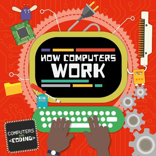 How Computers Work - Computers and Coding (Hardback)