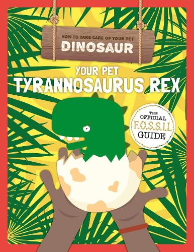 Your Pet Tyrannosaurus Rex - How to Take Care of Your Pet Dinosaur (Hardback)