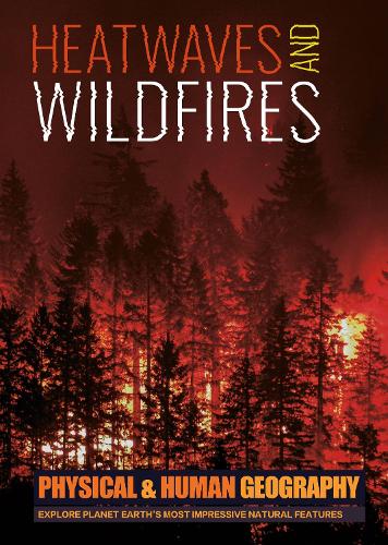 Heatwaves and Wildfires - Transforming Earth's Geography (Physical & Human Geography UK) (Hardback)