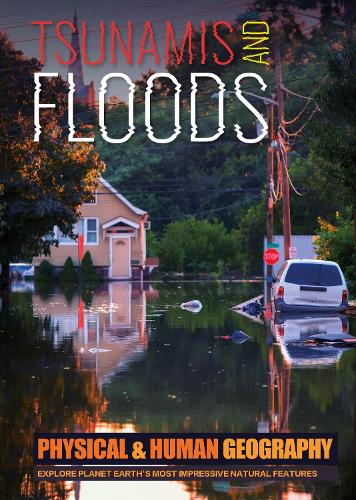 Tsunamis and Floods - Transforming Earth's Geography (Physical & Human Geography UK) (Hardback)