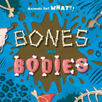 Bones and Bodies - Animals Eat WHAT?! (Hardback)