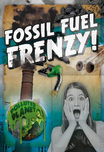 Fossil Fuel Frenzy! - Polluted Planet (Hardback)