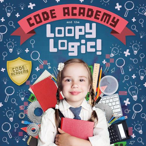Code Academy and the Loopy Logic! - Code Academy (Hardback)