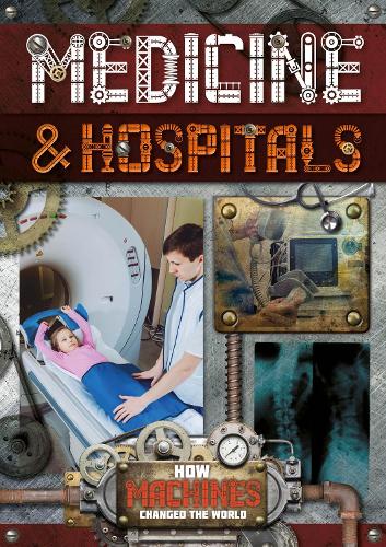 Medicine and Hospitals - How Machines Changed the World (Hardback)