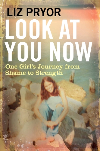 Look at You Now: One Girl's Journey from Shame to Strength (Hardback)