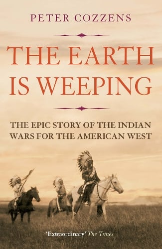 The Earth is Weeping: The Epic Story of the Indian Wars for the American West (Paperback)