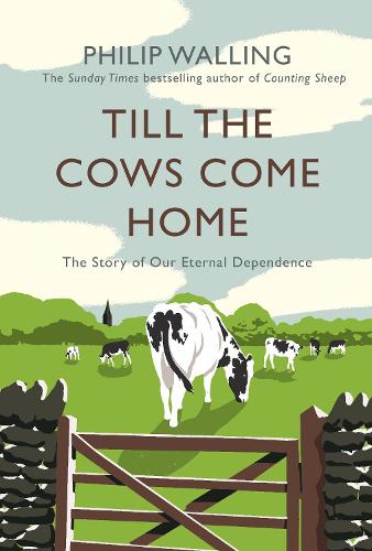 Till the Cows Come Home: The Story of Our Eternal Dependence (Hardback)