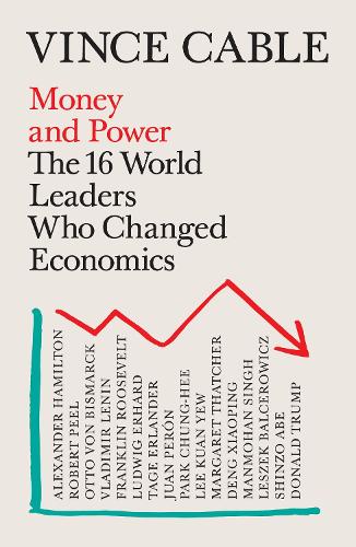 Money and Power: The 16 World Leaders Who Changed Economics (Paperback)