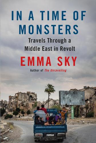 In A Time Of Monsters: Travels Through a Middle East in Revolt (Hardback)