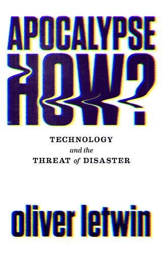 Apocalypse How?: Technology and the Threat of Disaster (Hardback)
