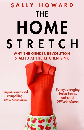 The Home Stretch: Why the Gender Revolution Stalled at the Kitchen Sink (Paperback)
