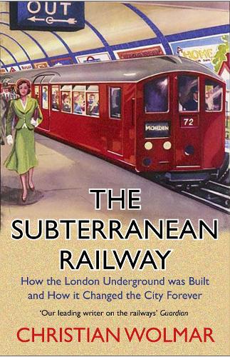 The Subterranean Railway: How the London Underground was Built and How it Changed the City Forever (Paperback)