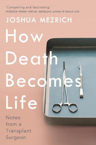 How Death Becomes Life: Notes from a Transplant Surgeon (Hardback)
