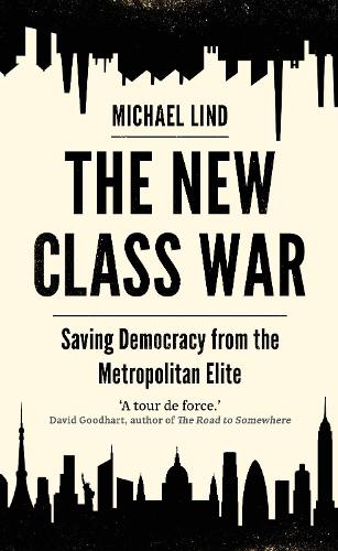 The New Class War: Saving Democracy from the Metropolitan Elite (Hardback)