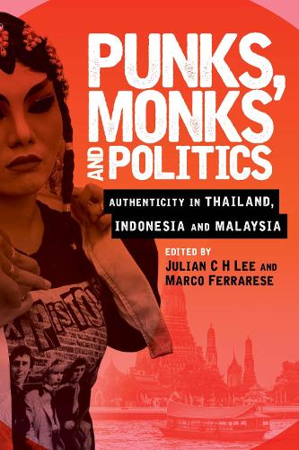 Punks, Monks and Politics: Authenticity in Thailand, Indonesia and Malaysia (Hardback)