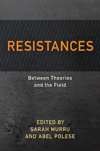 Resistances: Between Theories and the Field - Resistance Studies: Critical Engagements with Power and Social Change (Paperback)
