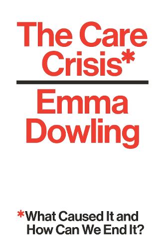 The Care Crisis: What Caused It and How Can We End It? (Hardback)