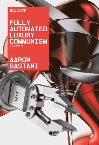 Fully Automated Luxury Communism: A Manifesto (Hardback)