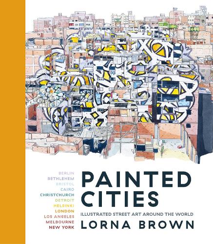 Painted Cities: Illustrated Street Art Around the World (Hardback)