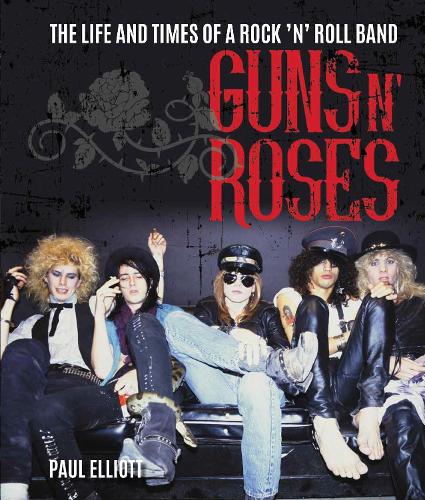 Guns N' Roses: The Life and Times of a Rock N' Roll Band (Hardback)