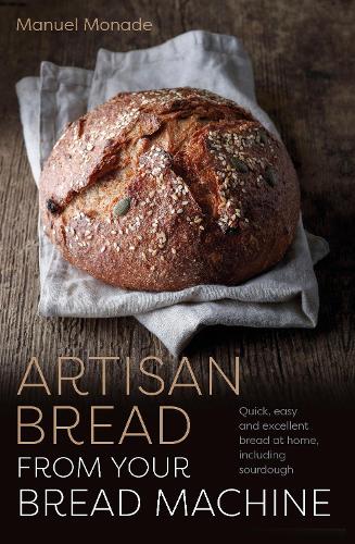 Artisan Bread from Your Bread Machine by Manuel Monade Waterstones