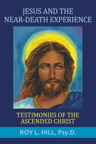 Jesus and the Near-Death Experience: Testimonies of the Ascended Christ (Paperback)