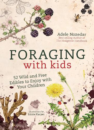 Foraging with Kids: 52 Wild and Free Edibles to Enjoy with Your Children (Hardback)
