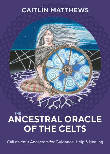 The Ancestral Oracle of the Celts: Call on Your Ancestors for Guidance,Help and Healing